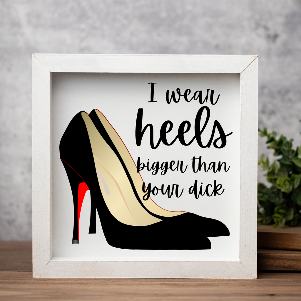 I Wear Heels Bigger Than Your Dick Wood Framed Wall Art