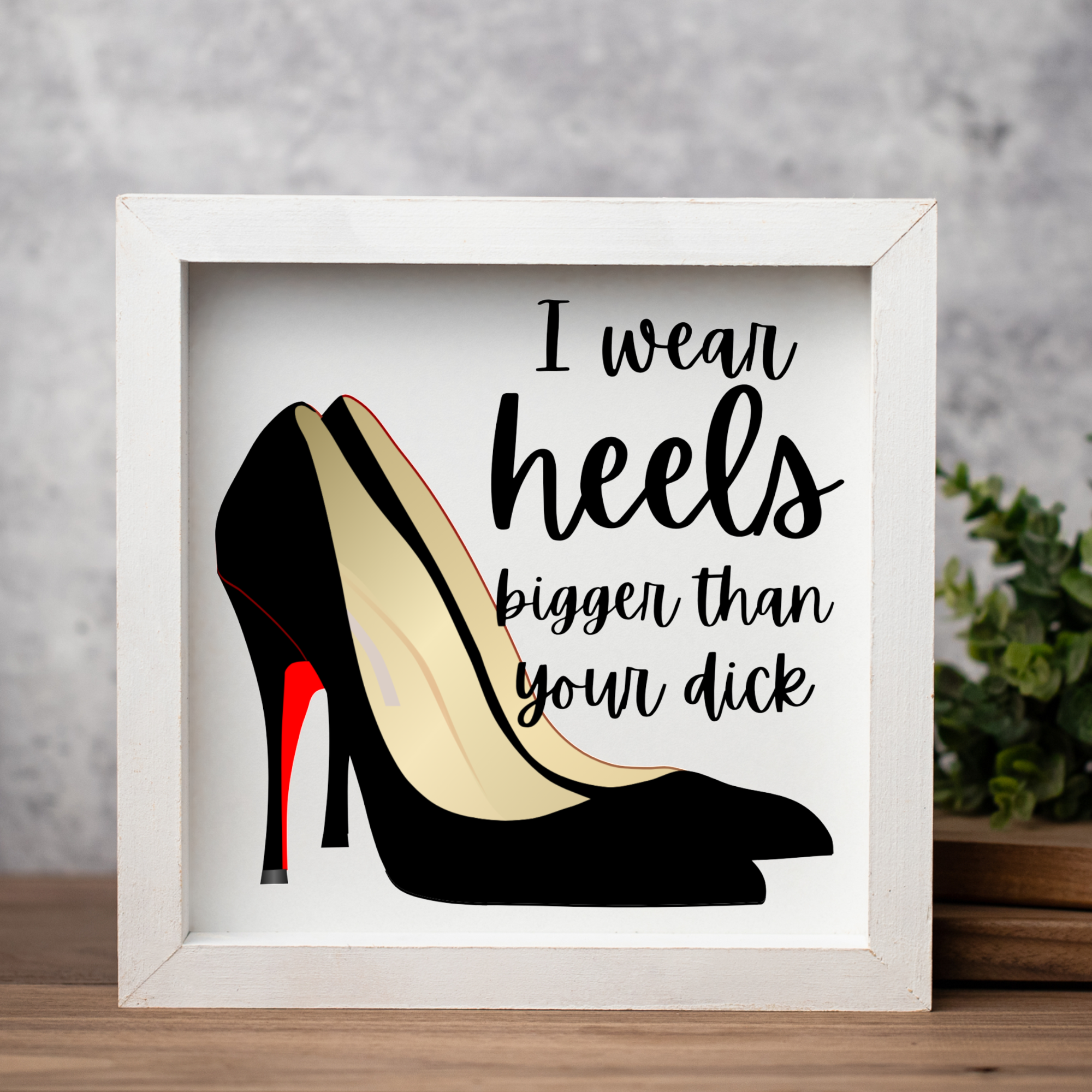 I Wear Heels Bigger Than Your Dick Wood Framed Wall Art