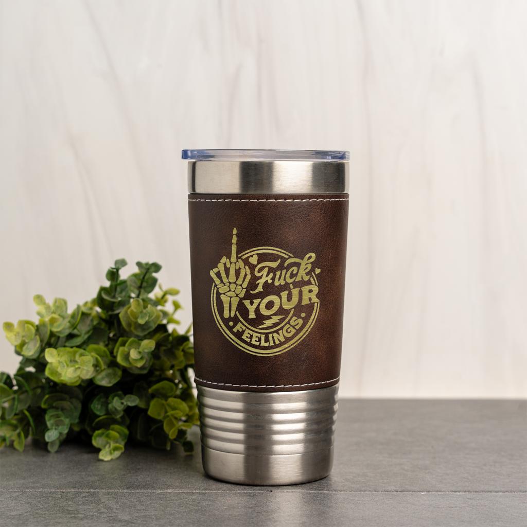 Fuck Your Feelings Leather Wrapped Tumbler