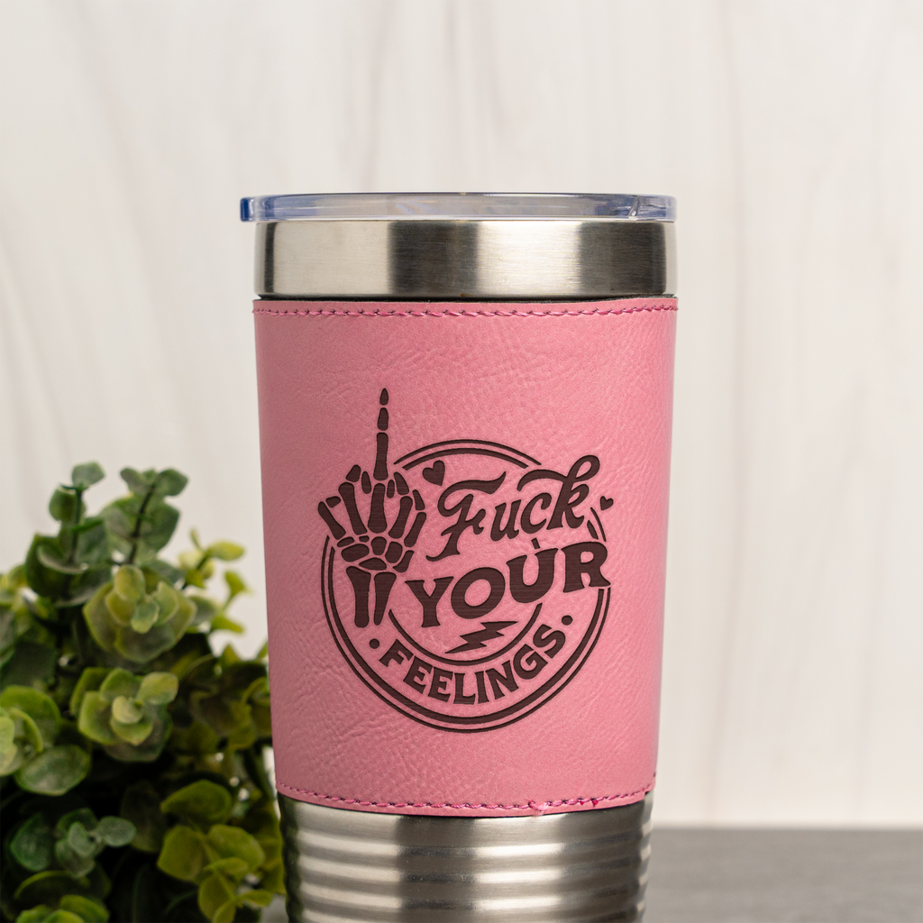 Fuck Your Feelings Leather Wrapped Tumbler