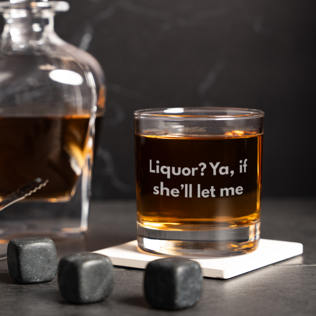 Liquor? Ya If She'll Let Me Whiskey Glass